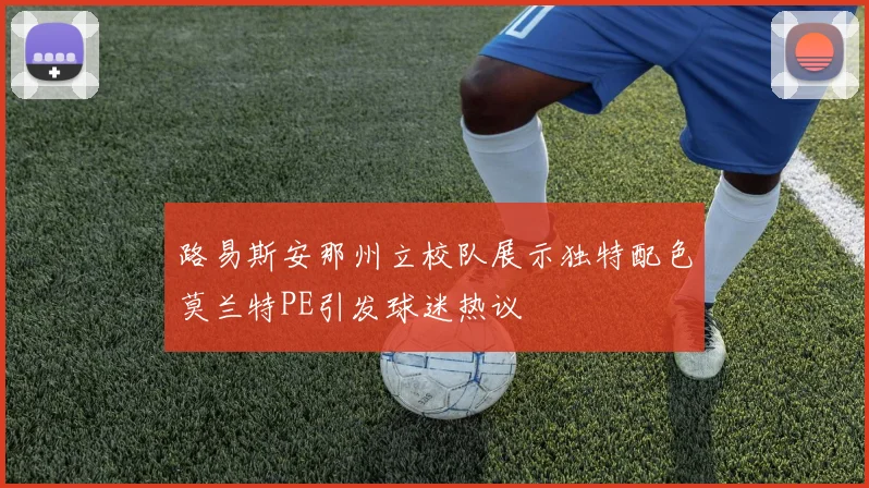路易斯安那州立校队展示独特配色莫兰特PE引发球迷热议