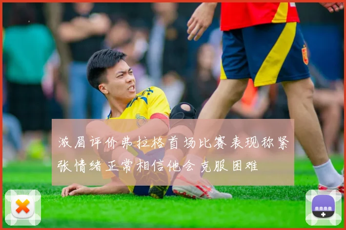 浓眉评价弗拉格首场比赛表现称紧张情绪正常相信他会克服困难