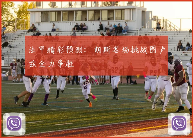 法甲精彩预测：朗斯客场挑战图卢兹全力争胜