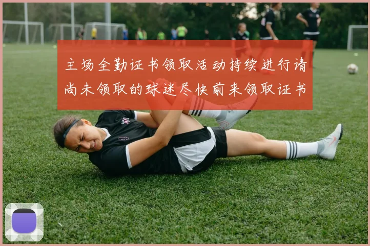 主场全勤证书领取活动持续进行请尚未领取的球迷尽快前来领取证书